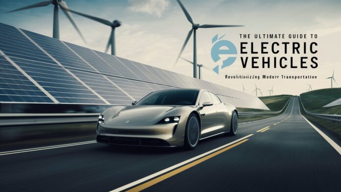 The Ultimate Guide to Electric Vehicles: Revolutionizing Modern Transportation